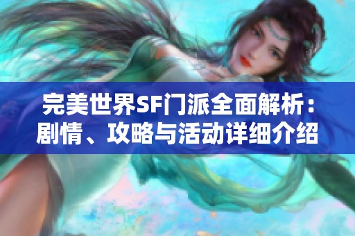 完美世界SF门派全面解析：剧情、攻略与活动详细介绍