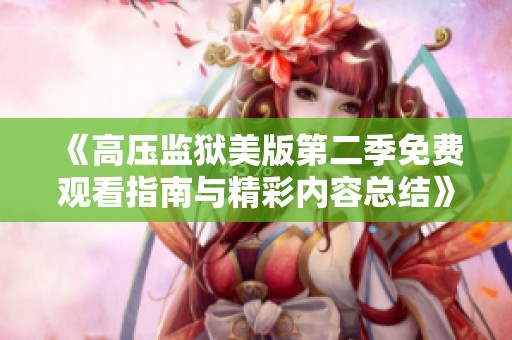 《高压监狱美版第二季免费观看指南与精彩内容总结》