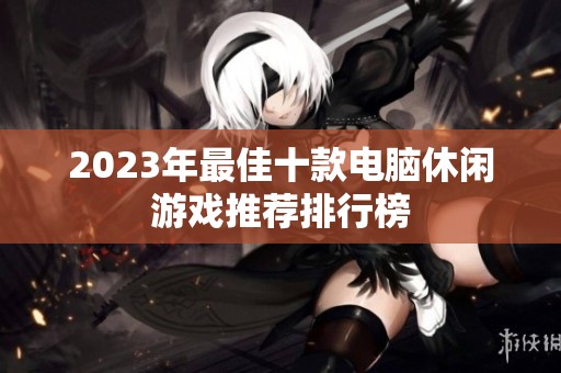 2023年最佳十款电脑休闲游戏推荐排行榜