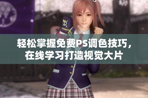 轻松掌握免费PS调色技巧，在线学习打造视觉大片