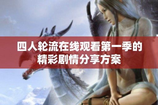 四人轮流在线观看第一季的精彩剧情分享方案