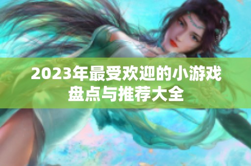 2023年最受欢迎的小游戏盘点与推荐大全