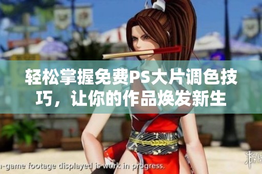 轻松掌握免费PS大片调色技巧，让你的作品焕发新生