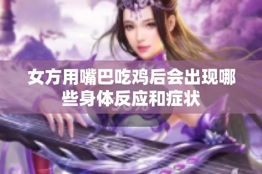 女方用嘴巴吃鸡后会出现哪些身体反应和症状