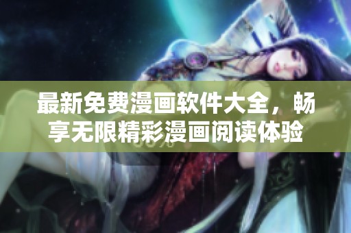 最新免费漫画软件大全，畅享无限精彩漫画阅读体验