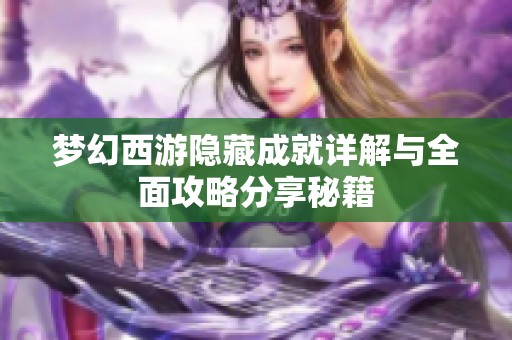 梦幻西游隐藏成就详解与全面攻略分享秘籍