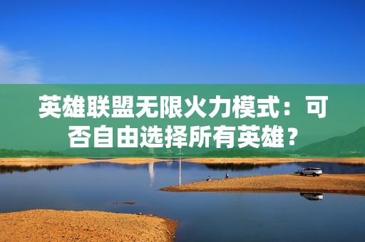 英雄联盟无限火力模式：可否自由选择所有英雄？