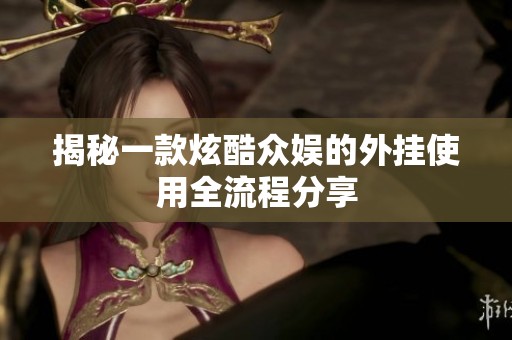 揭秘一款炫酷众娱的外挂使用全流程分享