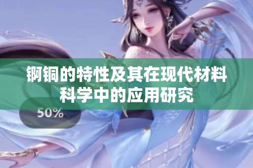 锕铜的特性及其在现代材料科学中的应用研究