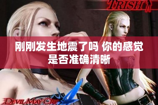 刚刚发生地震了吗 你的感觉是否准确清晰
