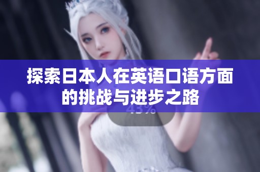 探索日本人在英语口语方面的挑战与进步之路