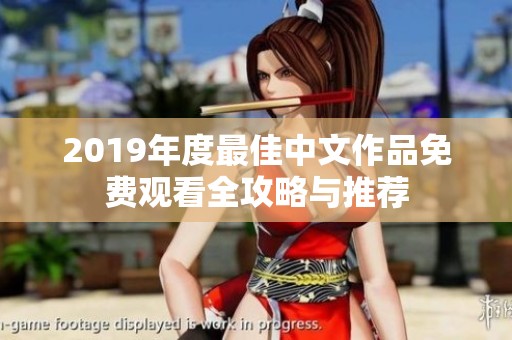 2019年度最佳中文作品免费观看全攻略与推荐