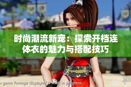 时尚潮流新宠：探索开档连体衣的魅力与搭配技巧