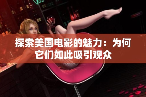 探索美国电影的魅力：为何它们如此吸引观众