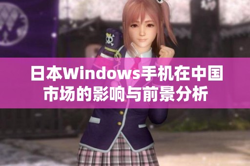 日本Windows手机在中国市场的影响与前景分析