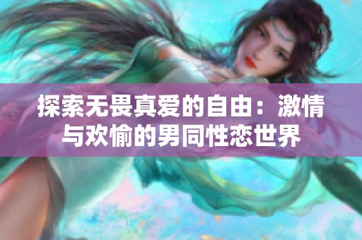 探索无畏真爱的自由：激情与欢愉的男同性恋世界