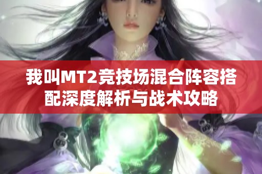 我叫MT2竞技场混合阵容搭配深度解析与战术攻略