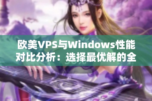 欧美VPS与Windows性能对比分析：选择最优解的全面指南