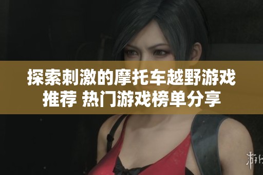 探索刺激的摩托车越野游戏推荐 热门游戏榜单分享