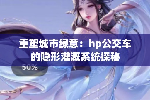 重塑城市绿意：hp公交车的隐形灌溉系统探秘