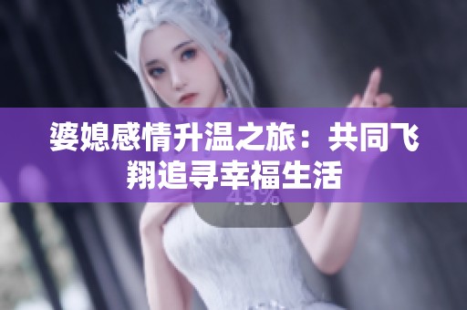 婆媳感情升温之旅：共同飞翔追寻幸福生活