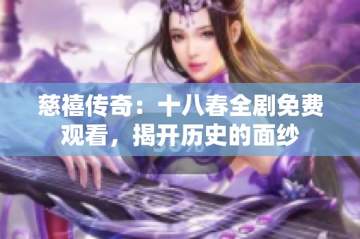 慈禧传奇：十八春全剧免费观看，揭开历史的面纱