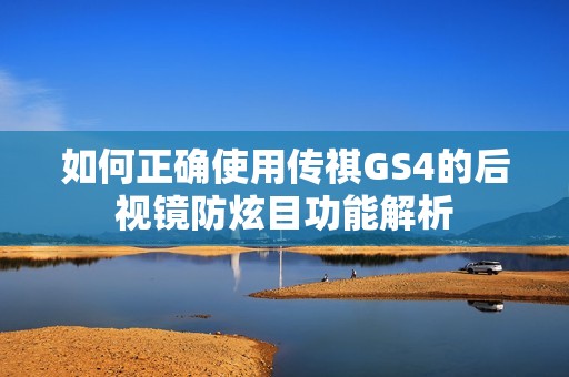 如何正确使用传祺GS4的后视镜防炫目功能解析