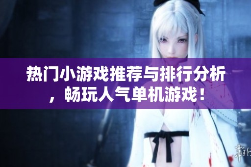 热门小游戏推荐与排行分析，畅玩人气单机游戏！