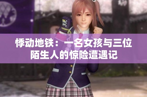 悸动地铁：一名女孩与三位陌生人的惊险遭遇记