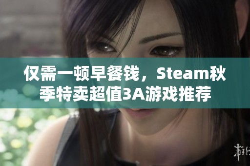 仅需一顿早餐钱,Steam秋季特卖超值3A游戏推荐 仅需一顿早餐钱,Steam秋季特卖超值3A游戏推荐
