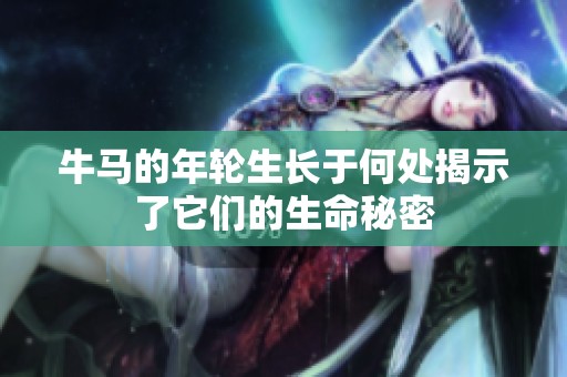 牛马的年轮生长于何处揭示了它们的生命秘密