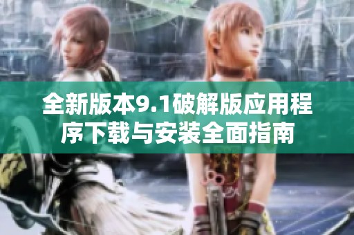 全新版本9.1破解版应用程序下载与安装全面指南
