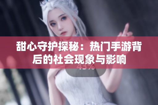 甜心守护探秘：热门手游背后的社会现象与影响