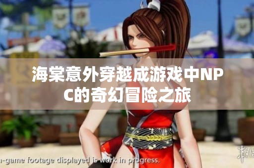 海棠意外穿越成游戏中NPC的奇幻冒险之旅