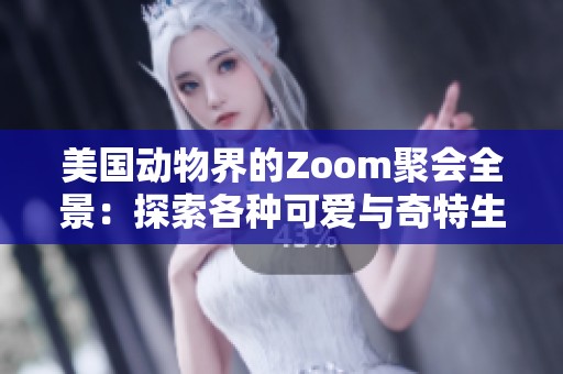 美国动物界的Zoom聚会全景：探索各种可爱与奇特生物