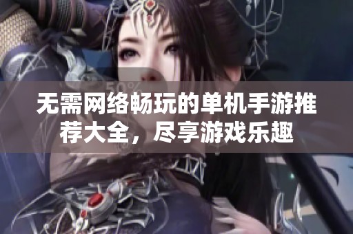 无需网络畅玩的单机手游推荐大全，尽享游戏乐趣
