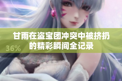 甘雨在盗宝团冲突中被挤扔的精彩瞬间全记录
