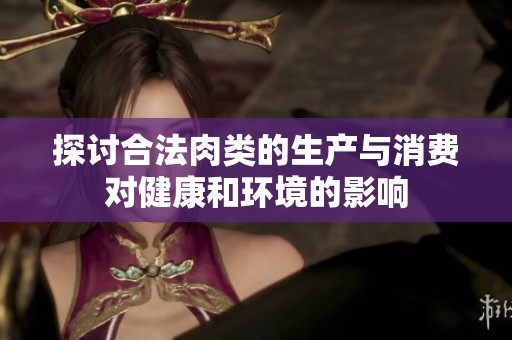 探讨合法肉类的生产与消费对健康和环境的影响