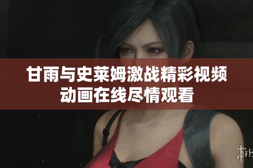 甘雨与史莱姆激战精彩视频动画在线尽情观看