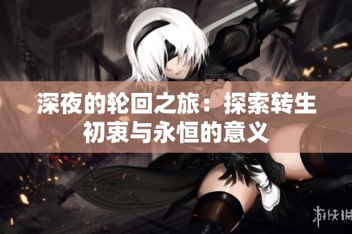 深夜的轮回之旅：探索转生初衷与永恒的意义