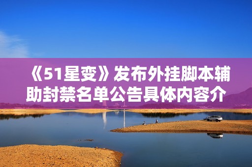 《51星变》发布外挂脚本辅助封禁名单公告具体内容介绍