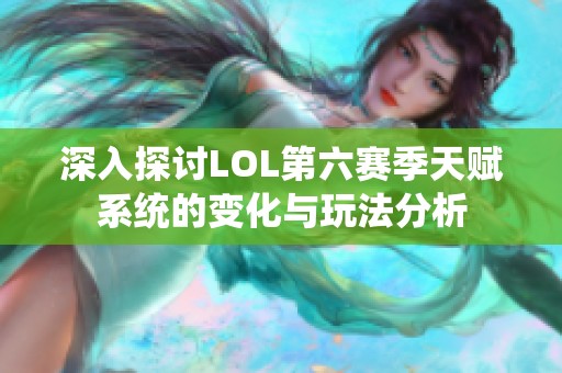 深入探讨LOL第六赛季天赋系统的变化与玩法分析