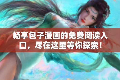畅享包子漫画的免费阅读入口，尽在这里等你探索！