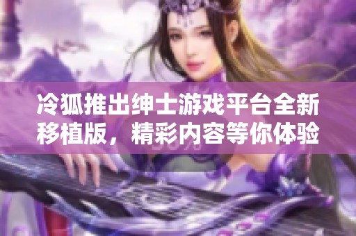 冷狐推出绅士游戏平台全新移植版，精彩内容等你体验