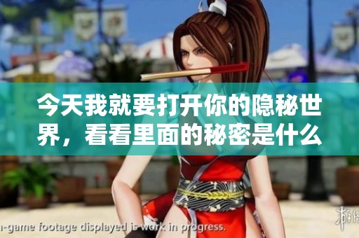 今天我就要打开你的隐秘世界，看看里面的秘密是什么