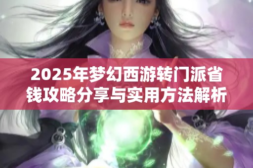 2025年梦幻西游转门派省钱攻略分享与实用方法解析