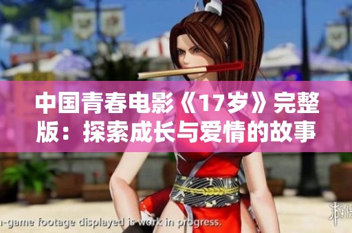 中国青春电影《17岁》完整版：探索成长与爱情的故事