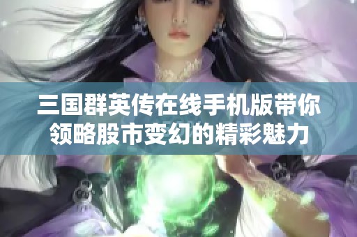 三国群英传在线手机版带你领略股市变幻的精彩魅力