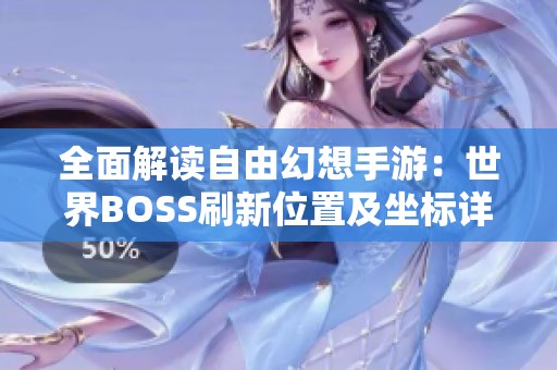 全面解读自由幻想手游：世界BOSS刷新位置及坐标详解