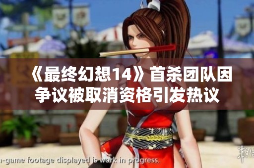 《最终幻想14》首杀团队因争议被取消资格引发热议